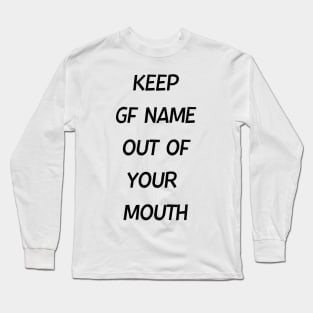 Keep GF Name Out Of Your Mouth Long Sleeve T-Shirt